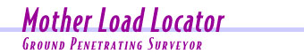 The Mother Load Locator is a ground penetrating surveyor.